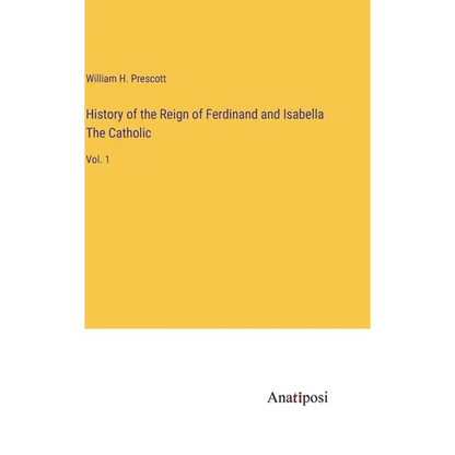 History of the Reign of Ferdinand and Isabella The Catholic: Vol. 1 - Hardcover