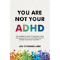 You Are Not Your ADHD: The Women's Guide to Hacking Your ADHD Brain So You Can Work with It Rather than Fight against It - Paperback