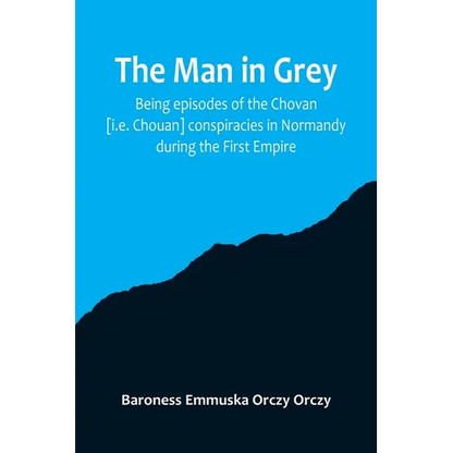 The man in grey; Being episodes of the Chovan [i.e. Chouan] conspiracies in Normandy during the First Empire. - Paperback