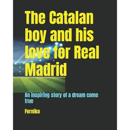The Catalan boy and his love for Real Madrid: An inspiring story of a dream come true - Paperback