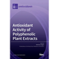 Antioxidant Activity of Polyphenolic Plant Extracts - Hardcover