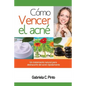Cómo Vencer el Acné: Un tratamiento natural para deshacerte del acné rápidamente - Paperback