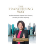 The Franchising Way: Go International, Expand Your Network, and Sell Just About Anything - Hardcover