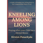 Kneeling Among Lions: Praying When Your Child has a Mental Illness - Paperback