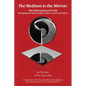 The Medium is the Mirror: The Reformation of Truth Reshaping Our Relationships, Politics, and Sacred Beliefs - Paperback