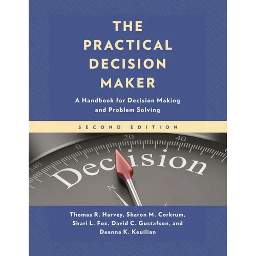 The Practical Decision Maker: A Handbook for Decision Making and Problem Solving - Paperback