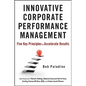 Innovative Corporate Performance Management: Five Key Principles to Accelerate Results - Hardcover