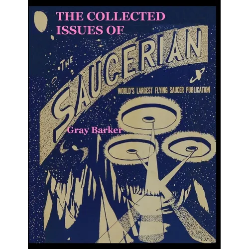 The Collected Issues of The Saucerian: World's Largest Flying Saucer Publication - Paperback