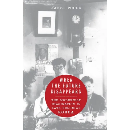 When the Future Disappears: The Modernist Imagination in Late Colonial Korea - Hardcover