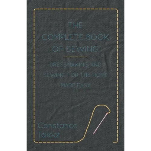 The Complete Book of Sewing - Dressmaking and Sewing for the Home Made Easy - Paperback