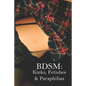 Bdsm: Kinks, Fetishes & Paraphilias: An Introductory List of the Most Common Bdsm Perversions for Vanilla People - Paperback