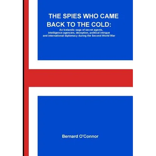 The Spies Who Came Back to the Cold: An Icelandic saga of secret agents, intelligence agencies, deception, political intrigue and international diplom - Paperback