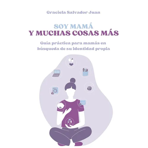 Soy mamá y muchas cosas más: Guía práctica para mamás en búsqueda de su identidad propia - Paperback