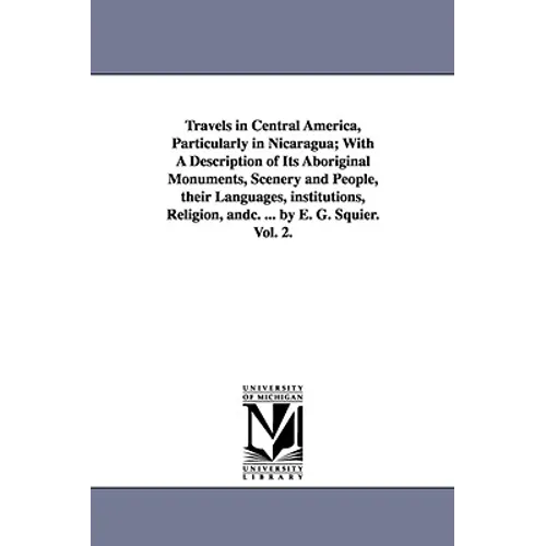 Travels in Central America, Particularly in Nicaragua; With a Description of Its Aboriginal Monuments, Scenery and People, Their Languages, Institutio - Paperback