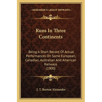 Runs In Three Continents: Being A Short Record Of Actual Performances On Some European, Canadian, Australian And American Railways (1900) - Paperback