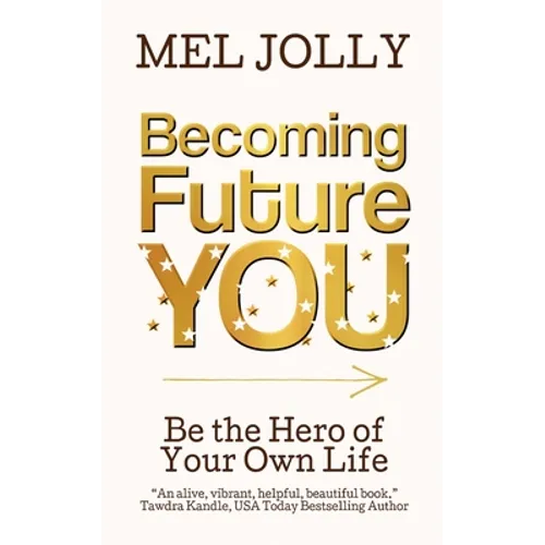 Becoming Future You: Be the Hero of Your Own Life - Paperback