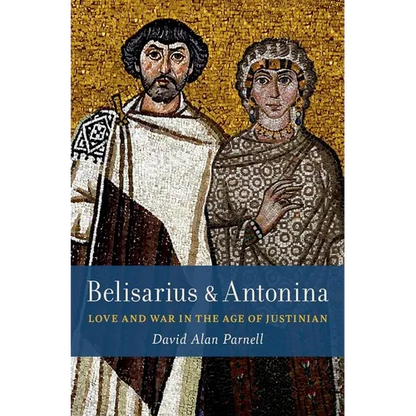 Belisarius & Antonina: Love and War in the Age of Justinian - Hardcover
