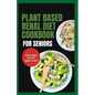 Plant Based Renal Diet Cookbook for Seniors: Quick Delicious Low Sodium Low Potassium Recipes for Chronic Kidney Disease & Renal Failure in Older Adul - Paperback