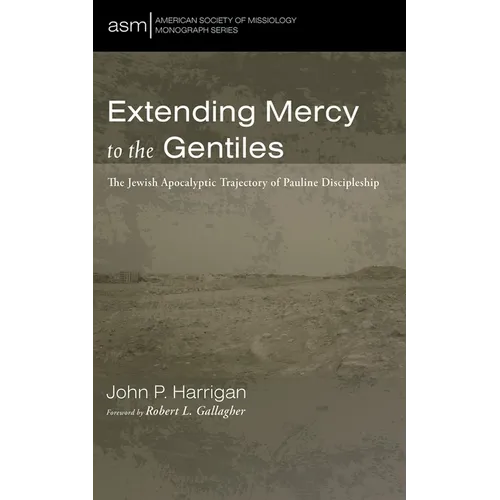 Extending Mercy to the Gentiles: The Jewish Apocalyptic Trajectory of Pauline Discipleship - Hardcover