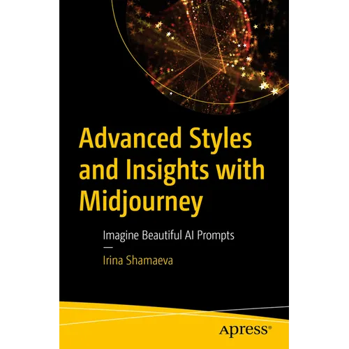 Advanced Styles and Insights with Midjourney: Imagine Beautiful AI Prompts - Paperback