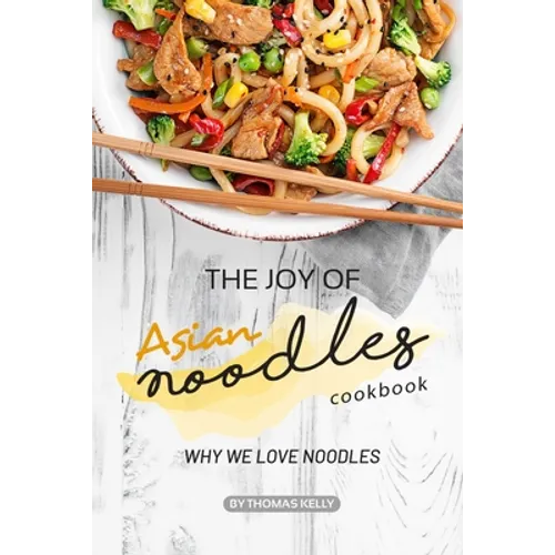 The Joy of Asian Noodles Cookbook: Why We Love Noodles - Paperback