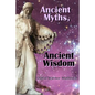Ancient Myths, Ancient Wisdom: Recovering humanity's forgotten inheritance through Celestial Mythology - Paperback