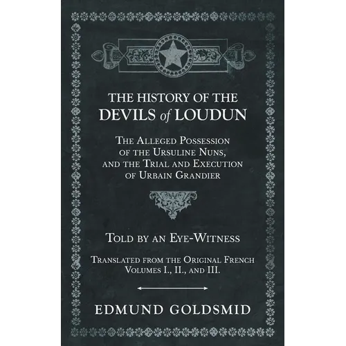 The History of the Devils of Loudun - The Alleged Possession of the Ursuline Nuns, and the Trial and Execution of Urbain Grandier - Told by an Eye-Wit - Paperback