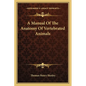 A Manual Of The Anatomy Of Vertebrated Animals - Paperback