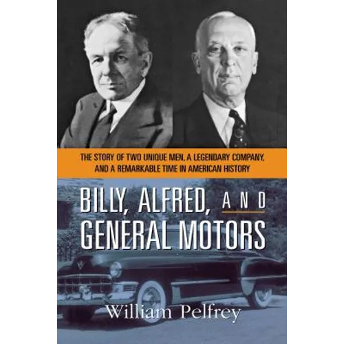 Billy, Alfred, and General Motors: The Story of Two Unique Men, a Legendary Company, and a Remarkable Time in American History - Paperback