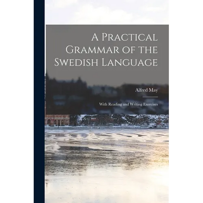 A Practical Grammar of the Swedish Language: With Reading and Writing Exercises - Paperback