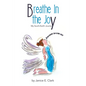 Breathe In the Joy: My Soul's Earth Journey - Paperback