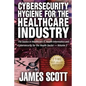 Cybersecurity Hygiene for the Healthcare Industry: The basics in Healthcare IT, Health Informatics and Cybersecurity for the Health Sector - Paperback