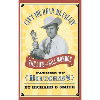 Can't You Hear Me Callin': The Life of Bill Monroe, Father of Bluegrass - Hardcover