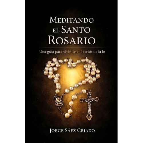 Meditando el Santo Rosario: Una guía para vivir los misterios de la fe - Paperback