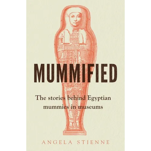Mummified: The Stories Behind Egyptian Mummies in Museums - Paperback