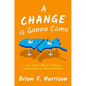 A Change Is Gonna Come: How to Have Effective Political Conversations in a Divided America - Hardcover