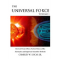 The Universal Force Volume 1: Derived From a More Perfect Union of the Axiomatic and Empirical Scientific Methods - Paperback