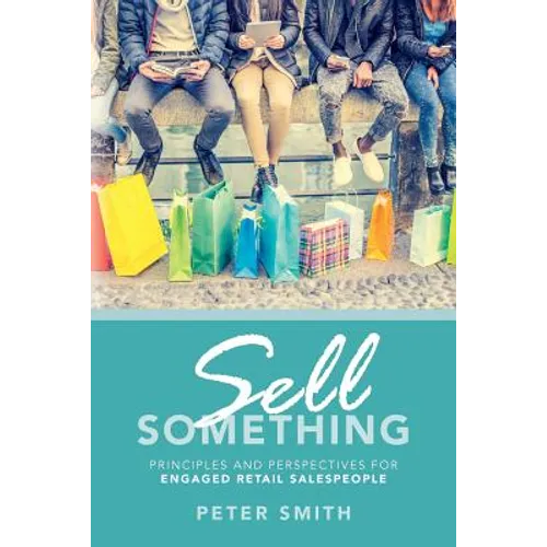 Sell Something: Principles and Perspectives for Engaged Retail Salespeople - Paperback