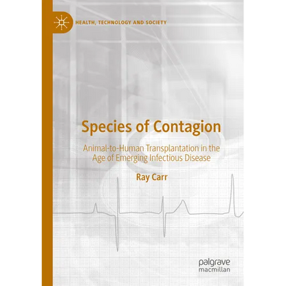 Species of Contagion: Animal-To-Human Transplantation in the Age of Emerging Infectious Disease - Paperback