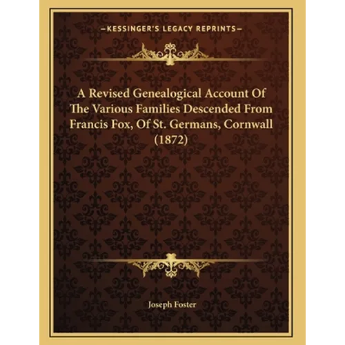 A Revised Genealogical Account Of The Various Families Descended From Francis Fox, Of St. Germans, Cornwall (1872) - Paperback