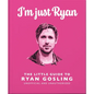 I'm Just Ryan: The Little Guide to Ryan Gosling - Hardcover