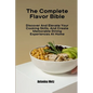 The Complete Flavor Bible: Discover And Elevate Your Cooking Skills, And Create Memorable Dining Experiences At Home - Paperback