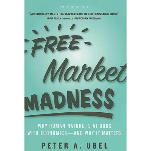 Free Market Madness: Why Human Nature Is at Odds with Economics--And Why It Matters - Hardcover