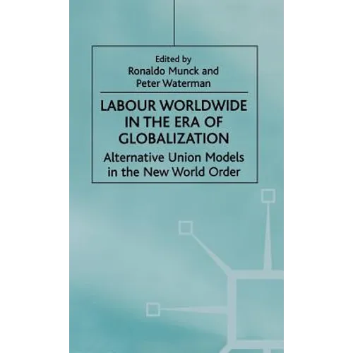 Labour Worldwide in the Era of Globalization: Alternative Union Models in the New World Order - Hardcover