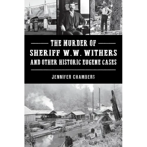 The Murder of Sheriff W. W. Withers and Other Historic Eugene Cases - Paperback