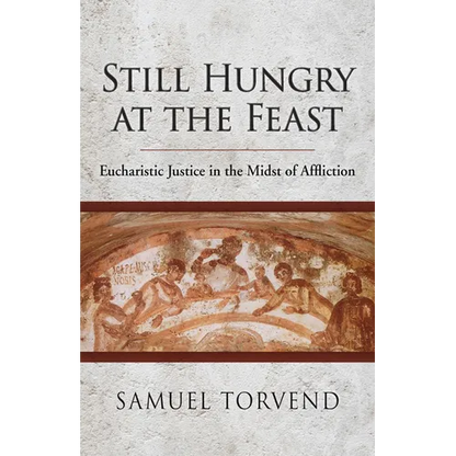 Still Hungry at the Feast: Eucharistic Justice in the Midst of Affliction - Paperback