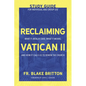 Reclaiming Vatican II (Study Guide for Individual and Group Use): What It (Really) Said, What It Means, and How It Calls Us to Renew the Church - Paperback