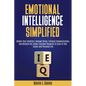 Emotional Intelligence Simplified: Master Your Emotions, Manage Stress, Enhance Communication, and Become the Leader Everyone Respects to Excel in You - Paperback