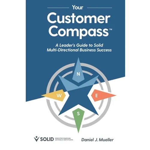 Your Customer Compass: A Leader's Guide to Solid Multi-Directional Business Success - Paperback