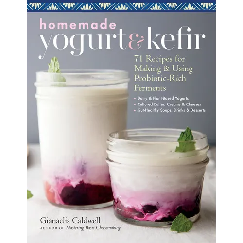 Homemade Yogurt & Kefir: 71 Recipes for Making & Using Probiotic-Rich Ferments - Paperback